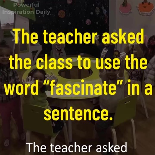 The teacher asked the class to use the word "fascinate" in a sentence | Powerful Inspiration Daily