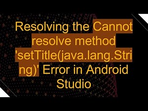 Resolving the Cannot resolve method 'setTitle(java.lang.String)' Error in Android Studio