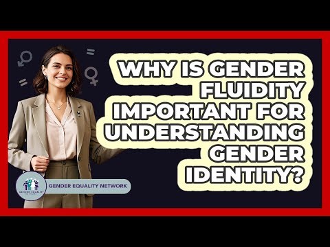 Why Is Gender Fluidity Important For Understanding Gender Identity? - Gender Equality Network
