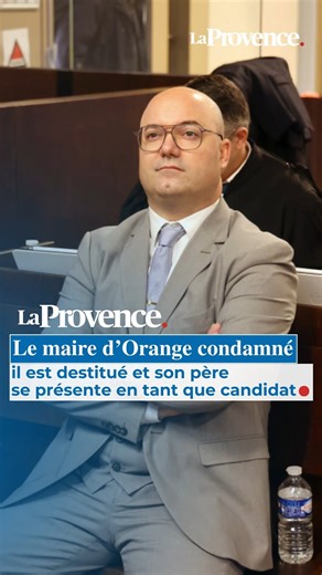 🔴 Le maire d’Orange condamné : il est destitué et son père se présente en tant que candidat | La Provence