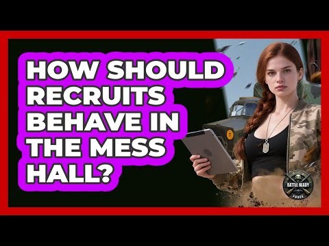 How Should Recruits Behave In The Mess Hall?