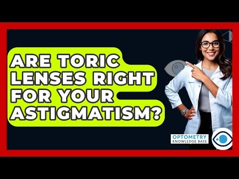 Are Toric Lenses Right For Your Astigmatism? - Optometry Knowledge Base