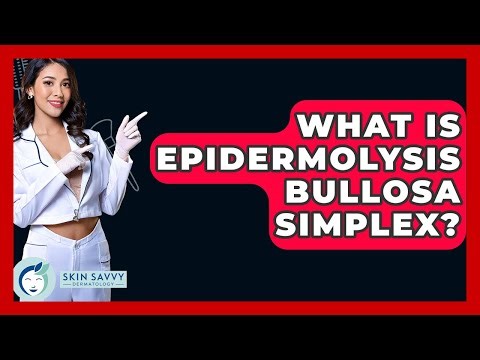 What Is Epidermolysis Bullosa Simplex? - Skin Savvy Dermatology