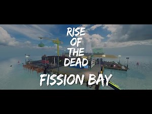 Welcome to Fission Bay! (Rise of The Dead)