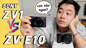 So sánh Nhanh Sony ZV-E10 và Sony ZV1, Vì sao mình vẫn dùng Sony ZV1, ZV2 chứ ko đổi lên ZV-E10 | Viết bởi Còi đây