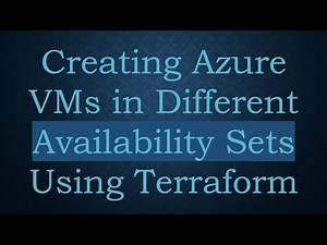 Creating Azure VMs in Different Availability Sets Using Terraform