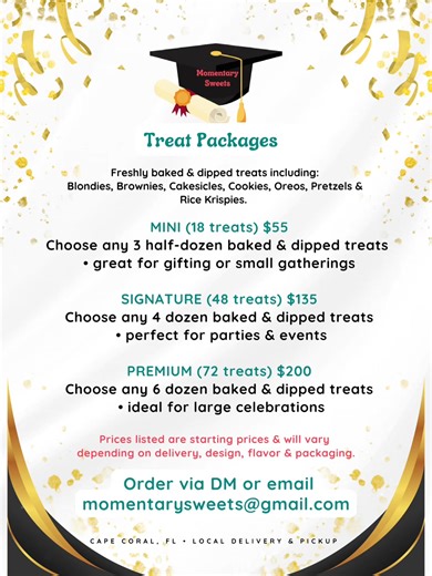 Graduation & Prom season will be here soon! We would love to be a small part of your celebration!🎓🎊 🍫 Treat Packages include: brownies, cookies, cakesicles, Oreos, pretzels & more! All treats are freshly baked & hand crafted. ⭐️Packages: • MINI (18 treats) – $55 • SIGNATURE (48 treats) – $135 • PREMIUM (72 treats) – $200 Perfect for parties, gifts & celebrations 🎉 📍 Cape Coral, FL – Pickup & local delivery available 📩 Message to order or email: momentarysweets@gmail.com Prices may vary bas
