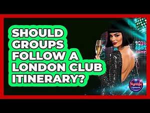 Should Groups Follow A London Club Itinerary? - Nightlife Experiences
