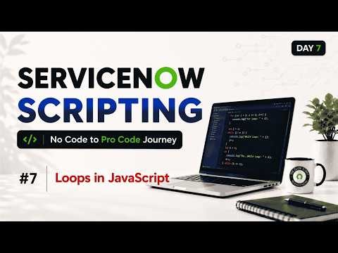 Day 7 | ServiceNow Scripting Tutorial Series | JavaScript Loops Explained from Scratch