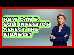 How Can E. Coli Infection Affect The Kidneys? - The Disease Encyclopedia