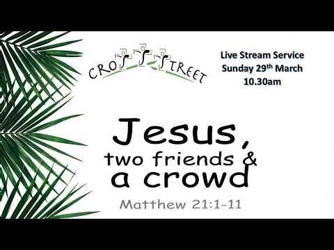 " Jesus, two friends & a crowd" Matthew 21:1-11