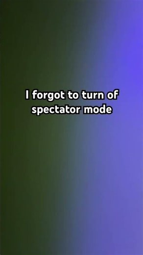I forgot to turn off spectator mode ￼