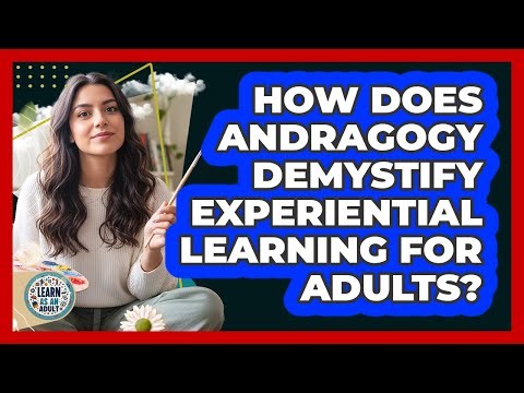 How Does Andragogy Demystify Experiential Learning For Adults? - Learn As An Adult