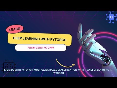 EP25: DL with Pytorch: Multiclass Image Classification with Transfer Learning in Pytorch