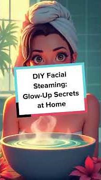 DIY Facial Steaming: Glow-Up Secrets at Home