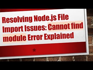 Resolving Node.js File Import Issues: Cannot find module Error Explained