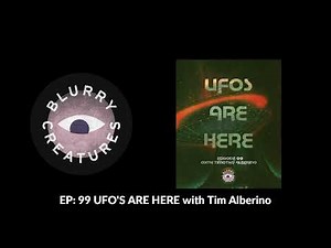 EP: 99 UFO'S ARE HERE with Tim Alberino - Blurry Creatures