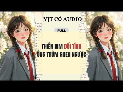 [Truyện Audio] | THIÊN KIM ĐỔI TÍNH ÔNG TRÙM GHEN NGƯỢC | Vịt Cỏ Audio