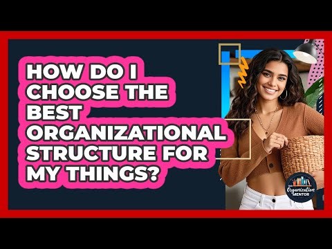 How Do I Choose The Best Organizational Structure For My Things? - Your Organization Mentor