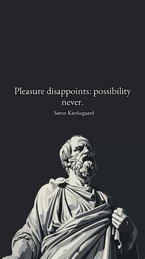 Pleasure disappoints: possibility never. – Søren Kierkegaard