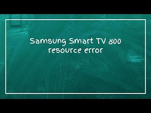 Samsung Smart TV 800 resource error