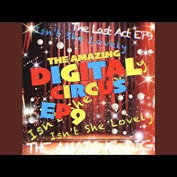 Isn't She Lovely THE AMAZING DIGITAL CIRCUS EP9 The Last Act (TADC)
