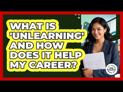 What Is 'unlearning' And How Does It Help My Career? - Job Success Network