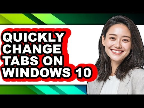 How to Quickly Change Tabs on Windows 10 - Full Guide