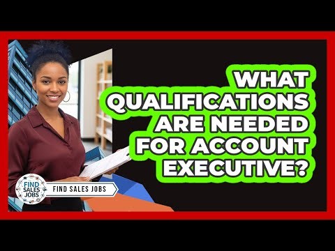 What Qualifications Are Needed for Account Executive?