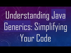 Understanding Java Generics: Simplifying Your Code