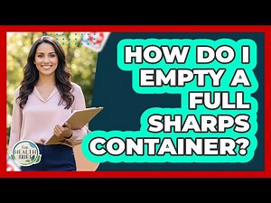 How Do I Empty A Full Sharps Container?