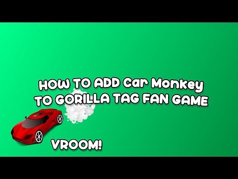 How to add Car Monkey to your Gorilla Tag fan game