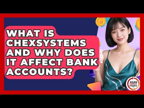 What Is ChexSystems And Why Does It Affect Bank Accounts? - Asian Family Finance Pro