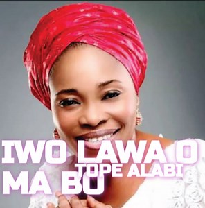 DOWNLOAD: Tope Alabi - Iwo Lawa O Ma Bo (Mp3   Lyrics) | CeeNaija