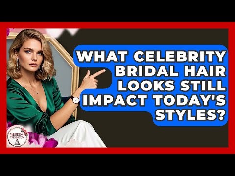 What Celebrity Bridal Hair Looks Still Impact Today's Styles? - Wedding Trends Now