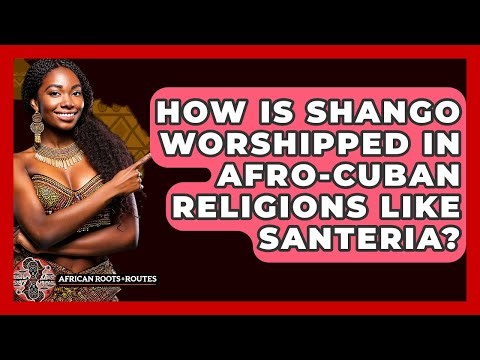 How Is Shango Worshipped In Afro-Cuban Religions Like Santeria? - African Roots And Routes
