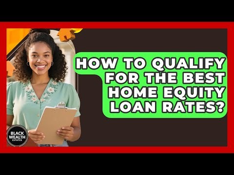 How To Qualify For The Best Home Equity Loan Rates? - Black Wealth Estates