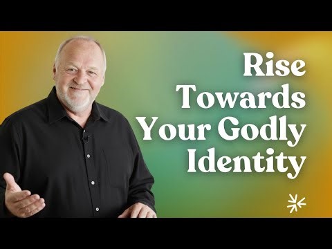 Rise Towards Your Godly Identity