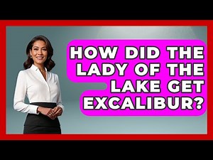 How Did The Lady Of The Lake Get Excalibur? - Exploring Ancient Myths