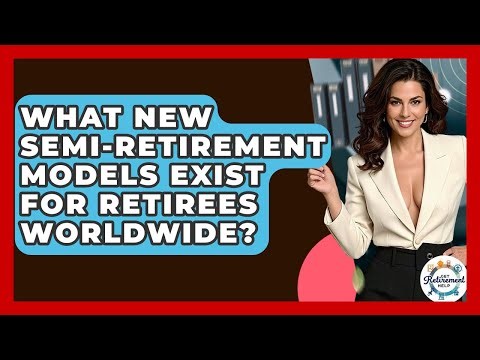 What New Semi-retirement Models Exist For Retirees Worldwide? - Get Retirement Help