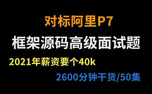 建议！2021年吃透了这些Java框架源码高级面试题，搞定90%以上的技术面！（2600分钟干货/50集）