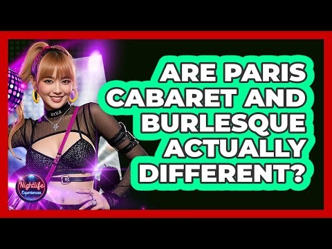 Are Paris Cabaret And Burlesque Actually Different? - Nightlife Experiences