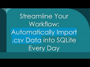 Streamline Your Workflow: Automatically Import .csv Data into SQLite Every Day