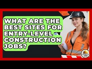 What Are The Best Sites For Entry-level Construction Jobs? - Construction Jobs