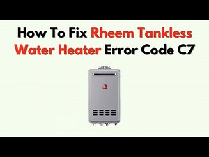 How to Fix Rheem Tankless Water Heater Error Code C7 – Fan or Ignition Fix Guide