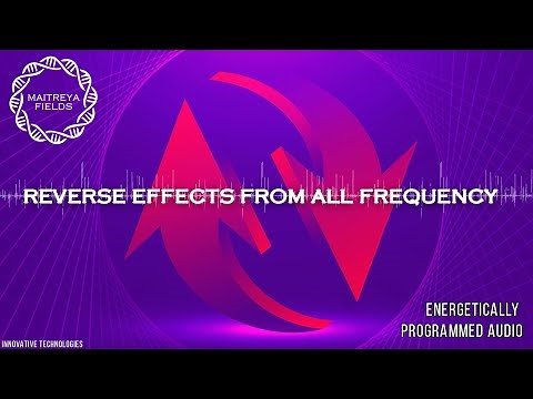 Reverse Effects from All Frequency / Energetically Programmed Audio / Maitreya Reiki™