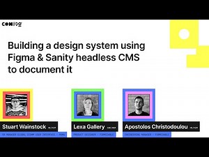 Building a Design System using Figma & Sanity Headless CMS - Apostolos, Lexa, Stuart (Config 2022)