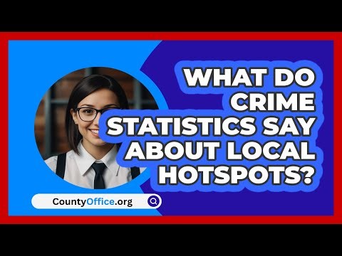 What Do Crime Statistics Say About Local Hotspots? - CountyOffice.org
