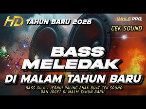 DJ FULL BASS 2026 SPESIAL MALAM TAHUN BARU CEK SOUND BASS MELED4K PALING ENAK BUAT JOGET (MHLS PRO)