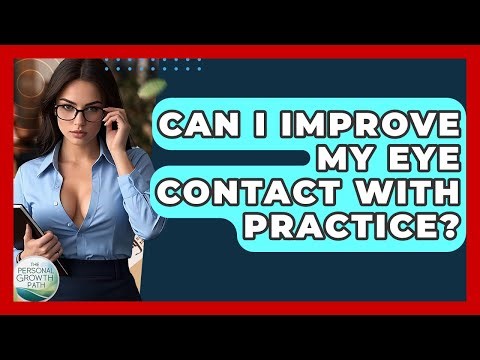 Can I Improve My Eye Contact With Practice? - The Personal Growth Path